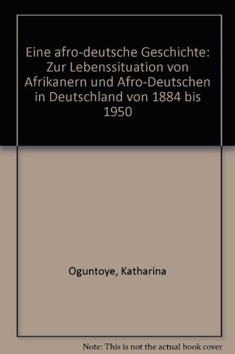 Eine afro-deutsche Geschichte: Zur Lebenssituation von Afrikanern und Afro-Deutschen in Deutschland von 1884 bis 1950 (German Edition) (9783929120080) by Oguntoye, Katharina