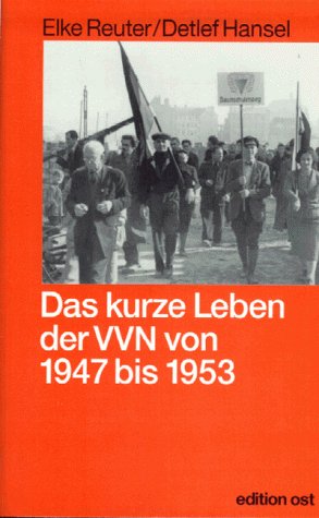 Das kurze Leben der VVN von 1947 bis 1953 die Geschichte der Vereinigung der Verfolgten des Naziregimes in der sowjetischen Besatzungszone und in der DDR - Reuter, Elke