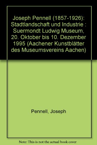 Joseph Pennell, 1857-1926: Stadtlandschaft und Industrie : Suermondt Ludwig Museum, 20. Oktober bis 10. Dezember 1995 (Aachener KunstblaÌˆtter des Museumsvereins Aachen) (German Edition) (9783929203103) by Pennell, Joseph