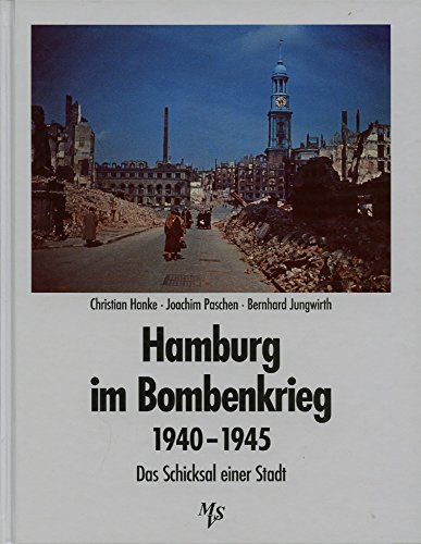 Hamburg im Bombenkrieg 1940-1945. Das Schicksal einer Stadt