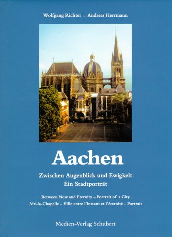 Imagen de archivo de Aachen, Between Now and Eternity--Portrait of a City a la venta por Alplaus Books