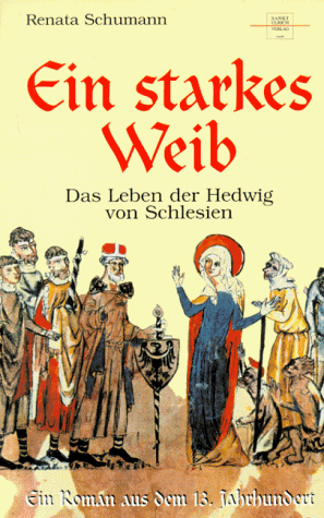 Ein starkes Weib. Das Leben der Hedwig von Schlesien. Ein Roman aus dem 13. Jahrhundert.