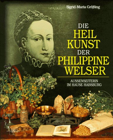 Beispielbild fr Die Heilkunst der Philippine Welser : Auenseiterin im Hause Habsburg. zum Verkauf von Antiquariat Buchtip Vera Eder-Haumer