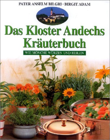 Das Kloster Andechs Kräuterbuch - Bilgri, Anselm, Adam, Birgit