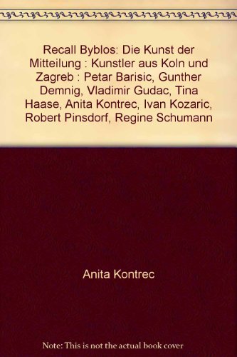 Stock image for Recall Byblos: Die Kunst Der Mitteilung: Kunstler Aus Koln Und Zagreb: Petar Barisic, Gunther Demnig, Vladimir Gudac, Tina Haase, Anita Kontrec, Ivan Kozaric, Robert Pinsdorf, Regine Schumann for sale by Masalai Press