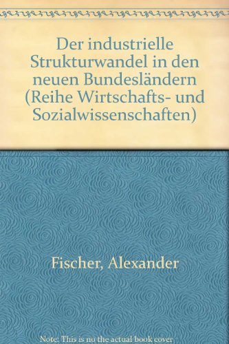 Der industrielle Strukturwandel in den neuen BundeslaÌˆndern (Reihe Wirtschafts- und Sozialwissenschaften) (German Edition) (9783929318159) by Fischer, Alexander