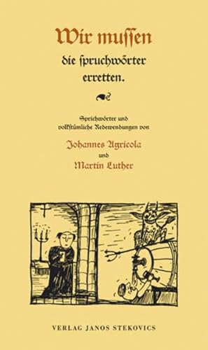 Wir mussen die Spruchwörter erretten: Sprichwörter und volkstümliche Redewendungen von Johannes Agricola und Martin Luther, - Knape/Müller,