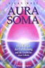 Aura - Soma : das Wunder der Farbheilung und die Geschichte eines Lebens. [Aus dem Engl. von Hans-Jürgen Maurer] - Wall, Vicky