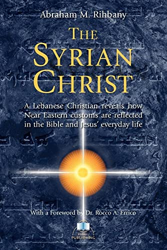 Imagen de archivo de The Syrian Christ: A Lebanese Christian reveals how Near Eastern customs are reflected in the Bible and in Jesus' everyday life a la venta por Books From California