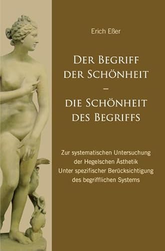 Stock image for Der Begriff der Schnheit - Die Schnheit des Begriffs: Zur systematischen Untersuchung der Hegelschen sthetik. Unter spezifischer Bercksichtigung des begrifflichen Systems for sale by Revaluation Books