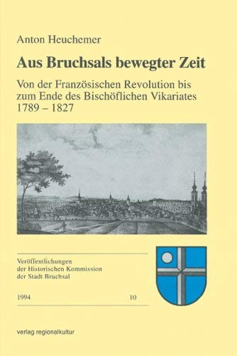 Beispielbild fr Aus Bruchsals bewegter Zeit : Von der Franzsischen Revolution bis zum Ende des bischflichen Vikariates 1789 - 1827. Herausgegeben von der Historischen Kommission der Stadt Bruchsal / Verffentlichungen der Historischen Kommission der Stadt Bruchsal Band 10. zum Verkauf von Antiquariat KAMAS