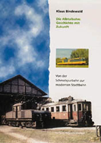 Die Albtalbahn. Geschichte mit Zukunft: Von der Schmalspurbahn zur modernen Stadtbahn