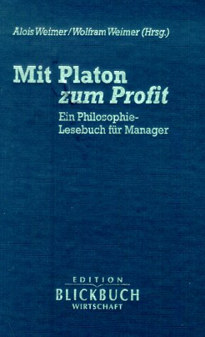 Mit Platon zum Profit : Ein Philosophie-Lesebuch für Manager. Edition Blickbuch Wirtschaft - Weimer, Alois und Wolfram Weimer