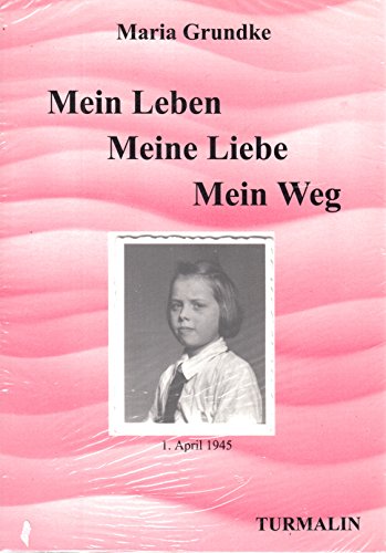 9783929380699: Mein Leben - Meine Liebe - Mein Weg (Edition Turmalin) - Grundke, Maria