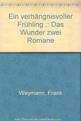 Ein verhängnisvoller Frühling - Das Wunder Zwei Romane - Weymann, Frank