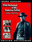 Clint Eastwood trifft Federico Fellini. Essays zum Kino