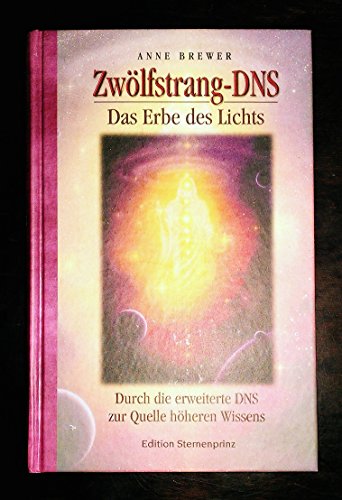 Zwölfstrang-DNS. Das Erbe des Lichts. Durch die erweiterte DNS zur Quelle höheren Wissens