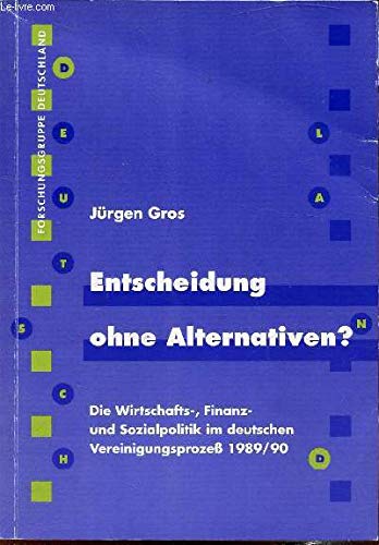 9783929520170: Entscheidung ohne Alternativen? Die Wirtschafts, Finanz - und Sozialpolitik im deutschen Vereinigungsprozeb 1989/90