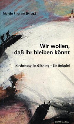 Imagen de archivo de Wir wollen, dass ihr bleiben knnt Kirchenasyl in Gilching - Ein Beispiel a la venta por NEPO UG