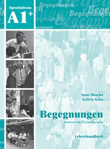 Begegnungen Deutsch als Fremdsprache A1+: Lehrerhandbuch - Anne Buscha