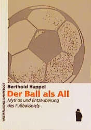 Der Ball als All. Mythos und Entzauberung des Fußballspiels. Mit Widmungseintrag des Autors