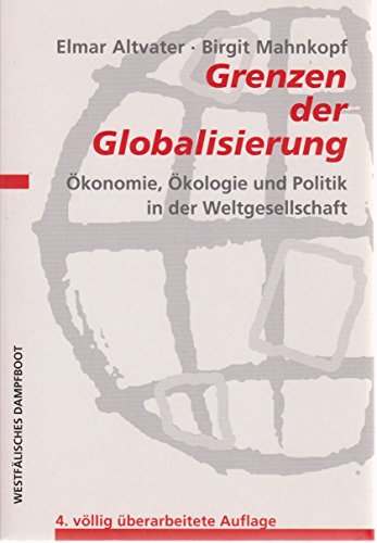 Grenzen der Globalisierung : Ökonomie, Ökologie und Politik in der Weltgesellschaft. Elmar Altvater ; Birgit Mahnkopf - Altvater, Elmar und Birgit Mahnkopf