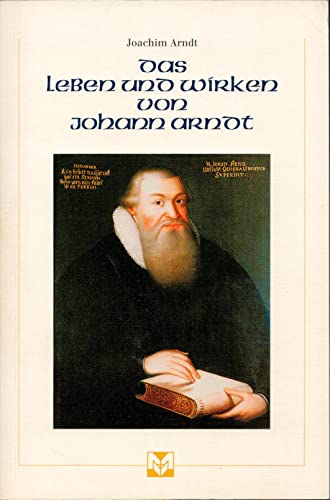 9783929602531: Das Leben und wirken von Johann Arndt: Der Reformator der Reformation (1555-1621) (German Edition)