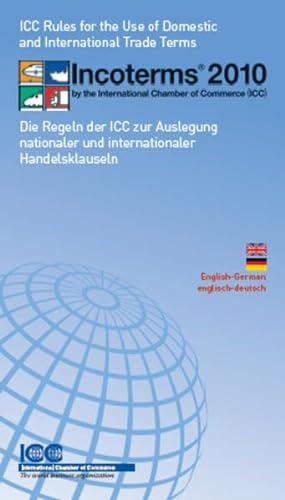 Incoterms® 2010. English-German version; English (original text) / German (translation); ICC rules for the use of domestic and international trade terms = Incoterms 2010 : die Regeln zur Auslegung nationaler und internationaler Handelsklauseln. - ICC Deutschland Internationale Handelskammer