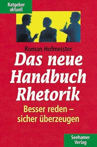 Das neue Handbuch Rhetorik - Besser reden - sicher überzeugen