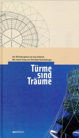 Türme sind Träume. Der Killesbergturm von Jörg Schlaich Mit einem Essay von Christoph Hackelsberger