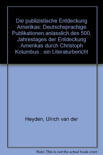 Stock image for Die publizistische Entdeckung Amerikas: Deutschsprachige Publikationen anlasslich des 500. Jahrestages der Entdeckung Amerikas durch Christoph Kolumbus : ein Literaturbericht (German Edition) for sale by Zubal-Books, Since 1961