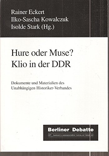 Hure oder Muse? Klio in der DDR. Dokumente und Materialien des Unabhängigen Historiker-Verbandes Klio in der DDR ; Dokumente und Materialien des Unabhängigen Historiker-Verbandes - Eckert, Rainer/ Kowalczuk, Ilko-Sascha/ Stark, Isolde (Hrsg.)