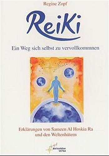 Reiki : ein Weg sich selbst zu vervollkommnen ; Erklärungen von Sameen Al Hoskia Ra und den Welte...