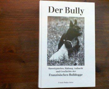 Der Bully. Rassetypisches, Haltung, Aufzucht und Geschichte der Französische Bulldogge