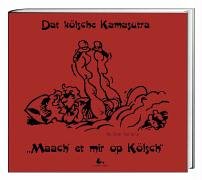 Dat kölsche Kamasutra - "Maach et mir op Kölsch" . Zosammejesök un präsenteet vun Ernst Lüttgau, ...