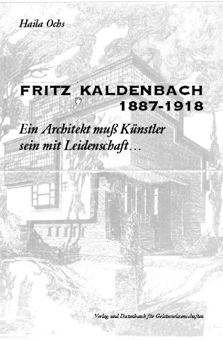 Fritz Kaldenbach (1887 - 1918) : ein Architekt muss Künstler sein mit Leidenschaft . Von Haila Ochs. - Kaldenbach, Fritz