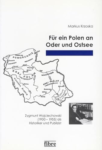 Für ein Polen an Oder und Ostsee. Zygmunt Wojciechowski (1900-1955) als Historiker und Publizist. - Krzoska, Markus,