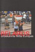 Belarus - unbekannte Mitte Europas. Ein Handbuch über Belarus zur Geschichte, Politik, Wirtschaft, Gesellschaft. Mit Reiseteil