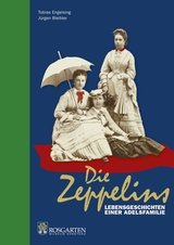 Die Zeppelins. Lebensgeschichte einer Adelsfamilie. - Zeppelin. - Engelsing, Tobias / Bleibler, Jürgen,