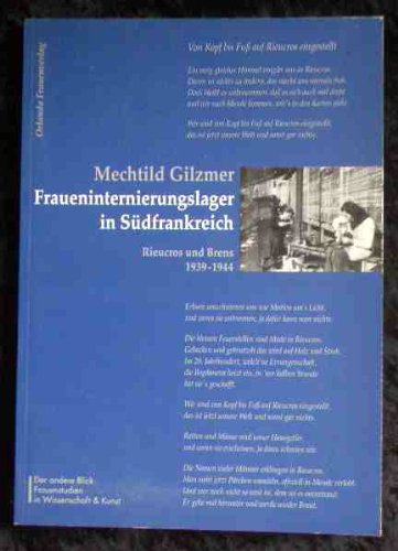 Fraueninternierungslager in Südfrankreich : Rieucros und Brens 1939 - 1944. Mechtild Gilzmer / Der andere Blick - Gilzmer, Mechtild (Verfasser)