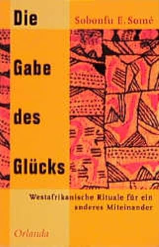 Die Gabe des Glücks: Westafrikanische Rituale für ein anderes Miteinander - Somé Sobonfu E, Ani Ekpenyong