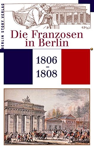 Beispielbild fr Die Franzosen in Berlin 1806 - 1808 zum Verkauf von medimops