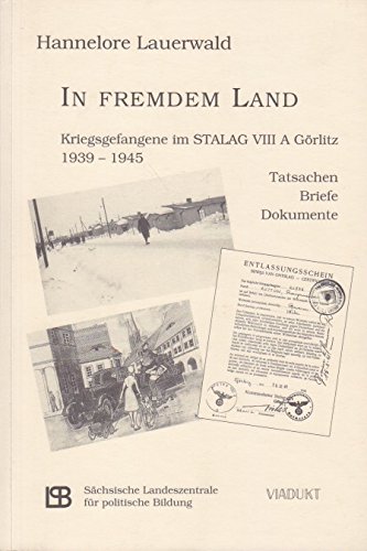 In fremdem Land Kriegsgefangene im Stalag VIII A Görlitz 1939-1945. Tatsachen - Briefe - Dokumente