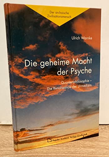 Die geheime Macht der Psyche. Quantenphilosophie - Die Renaissance der Urmedizin. 1. A.