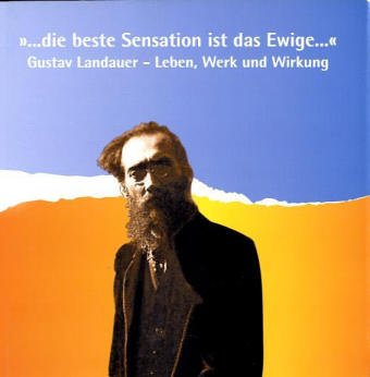 Stock image for die beste Sensation ist das Ewige.". Gustav Landauer - Leben, Werk und Wirkung. Die Publikation erscheint aus Anla des 125. Geburstages Gustav Landauers in Zusammenarbeit mit der jdischen National- und Universittsbibliothek, Jerusalem, dem Internationalen Institut fr Sozialgeschichte, Amsterdam und dem Leo Baeck Institut, London. Ausstellungsorte: Dsseldorf, Theatermuseum, 27.8.-20.10.1995. Amsterdam, Internationales Institut fr Sozialgeschichte, Frhjahr 1996. Jerusalem, Van Leer Institut, Sommer 1996. Mnchen, Stadtmuseum, Herbst 1996. for sale by Antiquariat am St. Vith