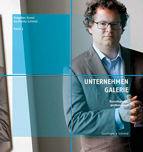 Unternehmen Galerie. Ratgeber Kunst Band 3: Kunsthandel, professionell - Karlheinz Schmid