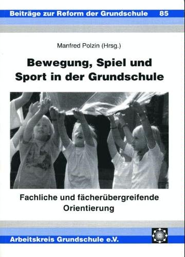9783930024292: Bewegung, Spiel und Sport in der Grundschule: Fachliche und faecheruebergreifende Orientierung [Taschenbuch] Manfred Polzin (Herausgeber)