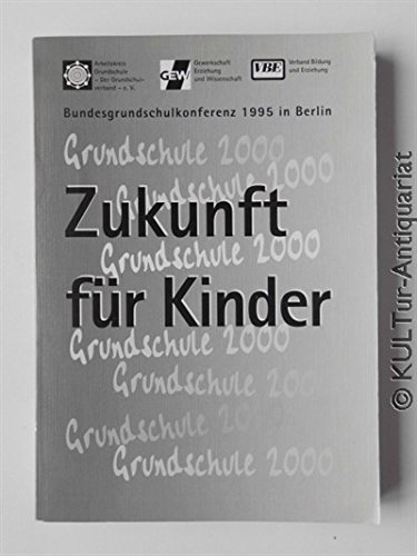 Beispielbild fr Bundesgrundschulkonferenz 1995 in Berlin: Zukunft fr Kinder - Grundschule 2000 zum Verkauf von Der Ziegelbrenner - Medienversand