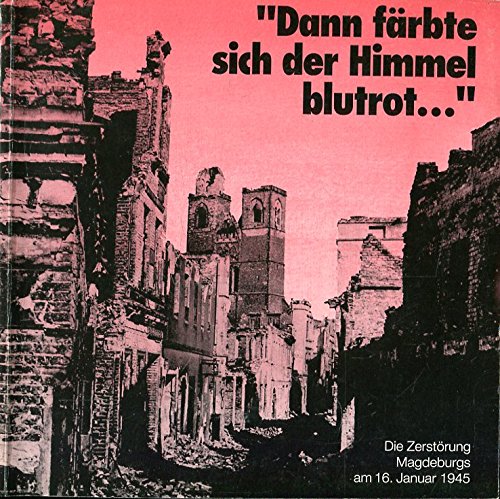 Beispielbild fr Dann frbte sich der Himmel blutrot .". Die Zerstrung Magdeburgs am 16. Januar 1945 ; Ausstellung im Kulturhistorischen Museum Magdeburg vom 15. Januar 1995 bis 14. Mai 1995. zum Verkauf von Grammat Antiquariat