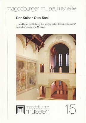 9783930030569: Der Kaiser-Otto-Saal: "...ein Raum zur Hebung des stadtgeschichtlichen Interesses" im Kulturhistorischen Museum (Magdeburger Museumshefte) - Krgling, Karlheinz